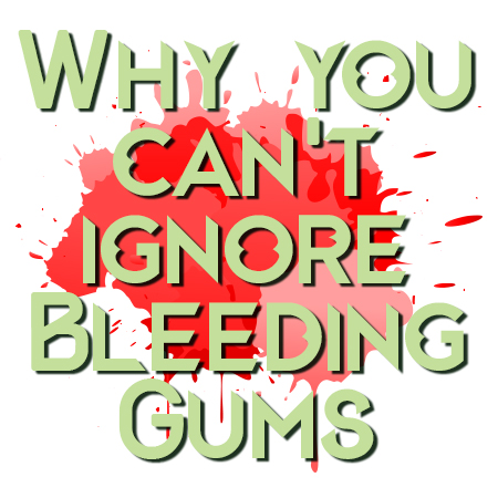 Why You Can’t Afford to Ignore Bleeding Gums