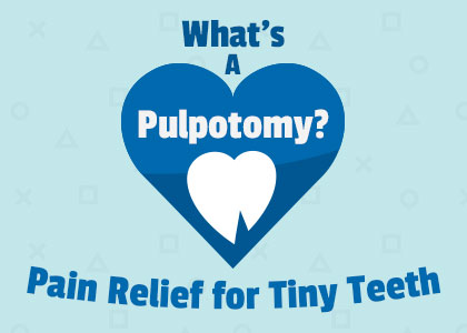 What’s a Pulpotomy? Pain Relief for Tiny Teeth