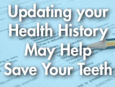 Updating Your Health History May Help Save Your Teeth